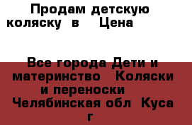 Продам детскую  коляску 3в1 › Цена ­ 14 000 - Все города Дети и материнство » Коляски и переноски   . Челябинская обл.,Куса г.